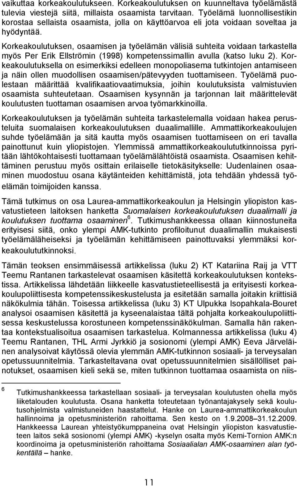 Korkeakoulutuksen, osaamisen ja työelämän välisiä suhteita voidaan tarkastella myös Per Erik Ellströmin (1998) kompetenssimallin avulla (katso luku 2).