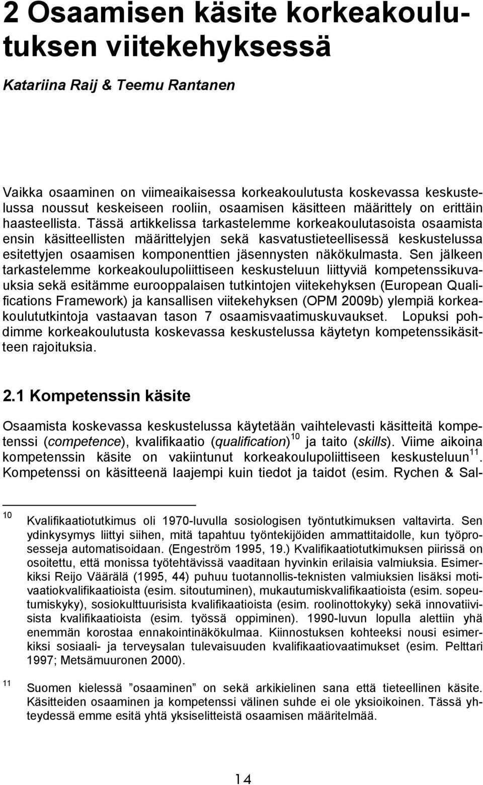 Tässä artikkelissa tarkastelemme korkeakoulutasoista osaamista ensin käsitteellisten määrittelyjen sekä kasvatustieteellisessä keskustelussa esitettyjen osaamisen komponenttien jäsennysten