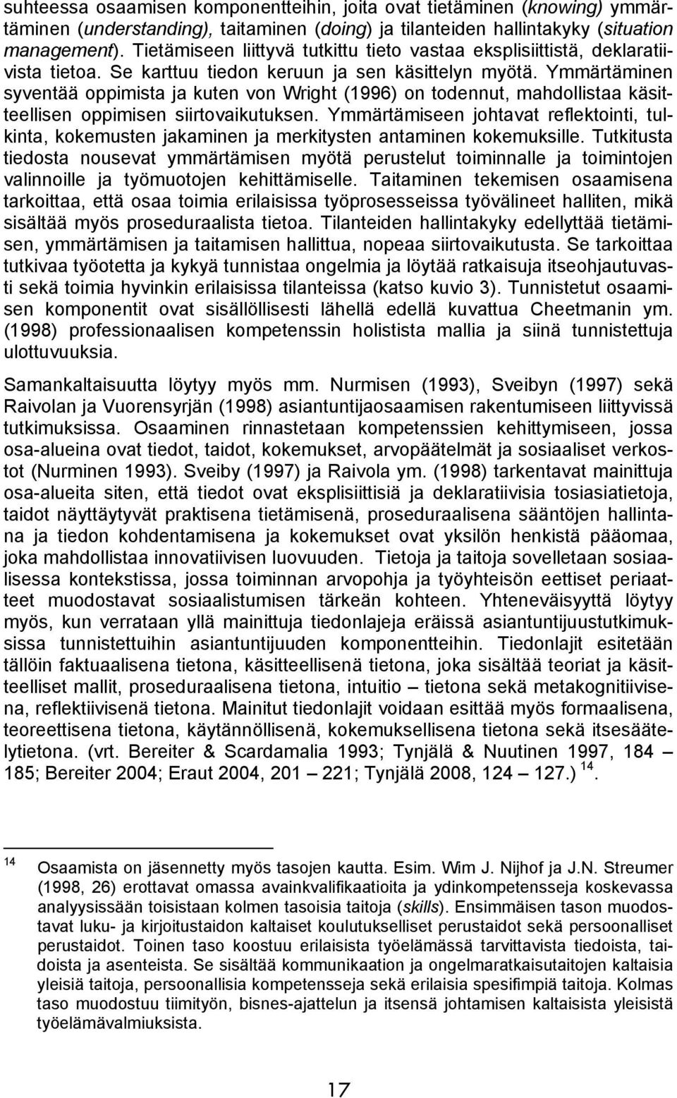 Ymmärtäminen syventää oppimista ja kuten von Wright (1996) on todennut, mahdollistaa käsitteellisen oppimisen siirtovaikutuksen.