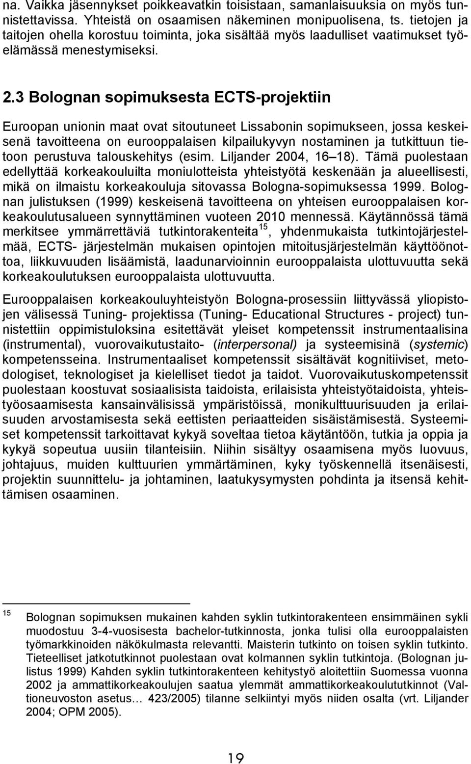 3 Bolognan sopimuksesta ECTS-projektiin Euroopan unionin maat ovat sitoutuneet Lissabonin sopimukseen, jossa keskeisenä tavoitteena on eurooppalaisen kilpailukyvyn nostaminen ja tutkittuun tietoon