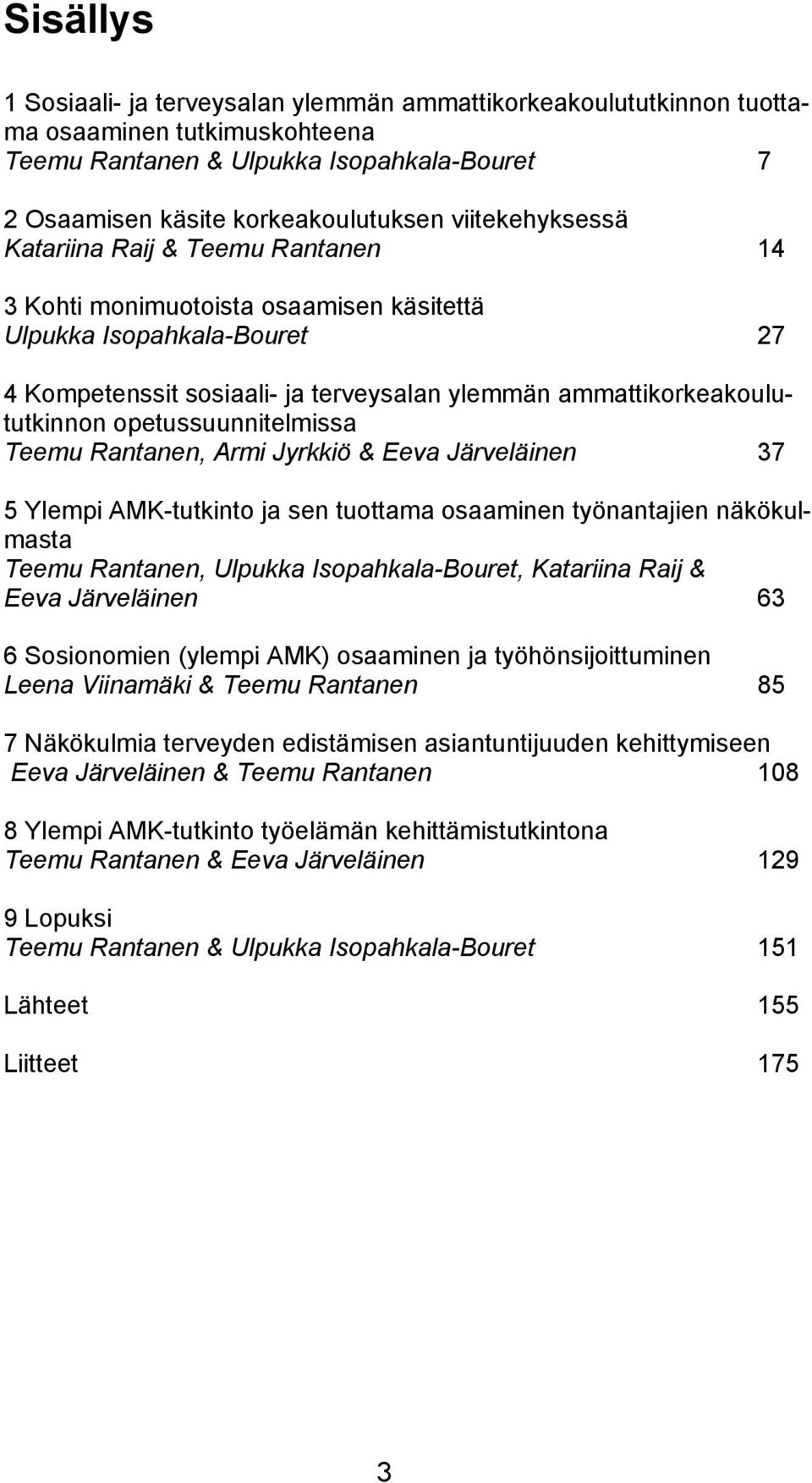 opetussuunnitelmissa Teemu Rantanen, Armi Jyrkkiö & Eeva Järveläinen 37 5 Ylempi AMK-tutkinto ja sen tuottama osaaminen työnantajien näkökulmasta Teemu Rantanen, Ulpukka Isopahkala-Bouret, Katariina