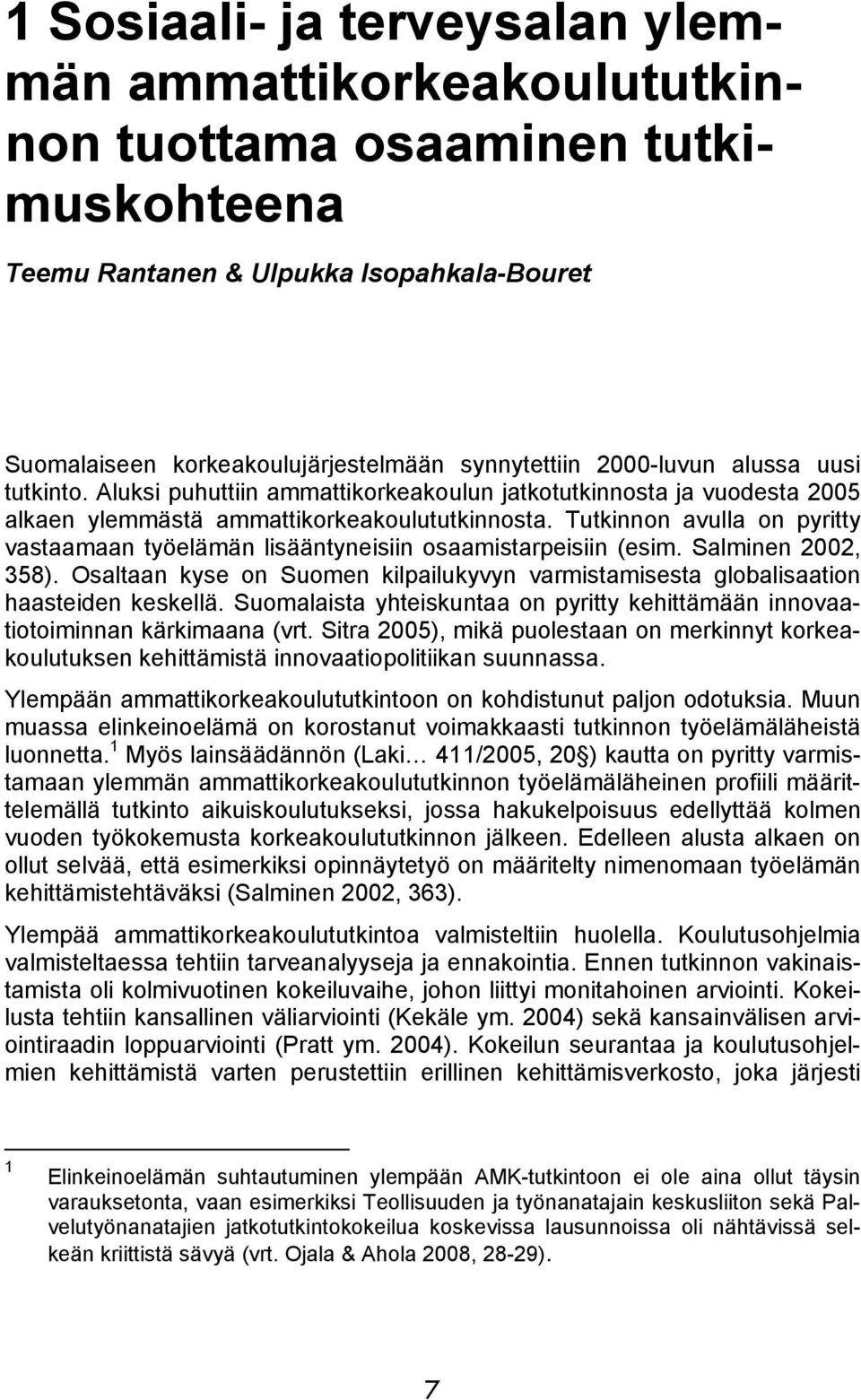 Tutkinnon avulla on pyritty vastaamaan työelämän lisääntyneisiin osaamistarpeisiin (esim. Salminen 2002, 358). Osaltaan kyse on Suomen kilpailukyvyn varmistamisesta globalisaation haasteiden keskellä.