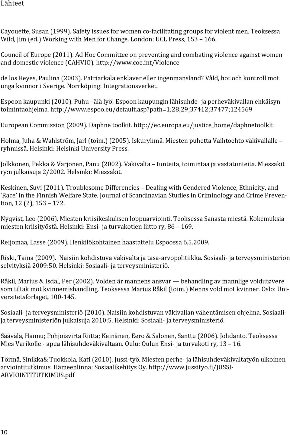 Patriarkala enklaver eller ingenmansland? Våld, hot och kontroll mot unga kvinnor i Sverige. Norrköping: Integrationsverket. Espoon kaupunki (2010). Puhu älä lyö!