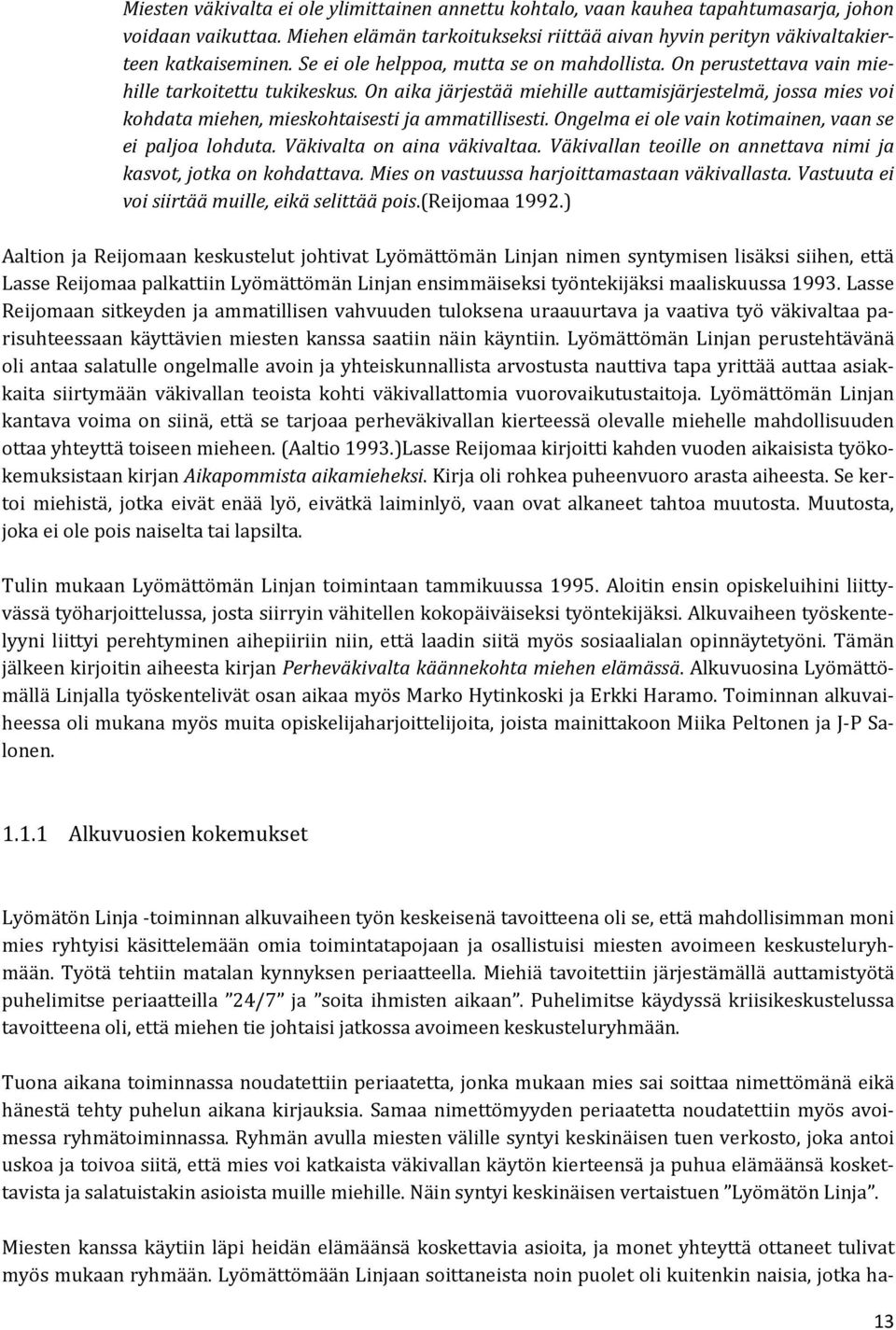 On aika järjestää miehille auttamisjärjestelmä, jossa mies voi kohdata miehen, mieskohtaisesti ja ammatillisesti. Ongelma ei ole vain kotimainen, vaan se ei paljoa lohduta.