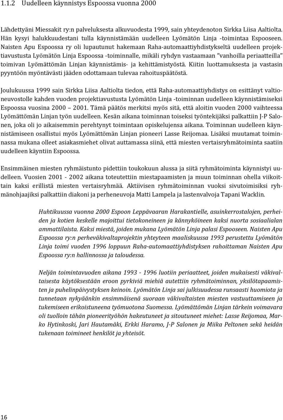 Naisten Apu Espoossa ry oli lupautunut hakemaan Raha-automaattiyhdistykseltä uudelleen projektiavustusta Lyömätön Linja Espoossa -toiminnalle, mikäli ryhdyn vastaamaan vanhoilla periaatteilla