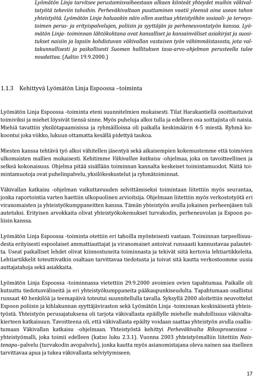 Lyömätön Linja- toiminnan lähtökohtana ovat kansalliset ja kansainväliset asiakirjat ja suositukset naisiin ja lapsiin kohdistuvan väkivallan vastaisen työn vähimmäistasosta, jota valtakunnallisesti