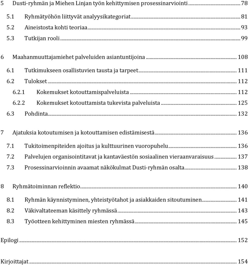 .. 125 6.3 Pohdinta... 132 7 Ajatuksia kotoutumisen ja kotouttamisen edistämisestä... 136 7.1 Tukitoimenpiteiden ajoitus ja kulttuurinen vuoropuhelu... 136 7.2 Palvelujen organisointitavat ja kantaväestön sosiaalinen vieraanvaraisuus.