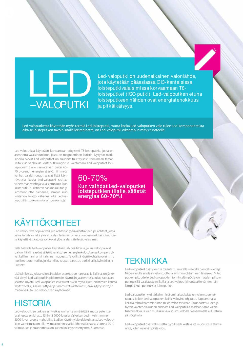 Led-valoputkesta käytetään myös termiä Led-loisteputki, mutta koska Led-valoputken valo tulee Led-komponenteista eikä se loisteputken tavoin sisällä loisteainetta, on Led-valoputki oikeampi nimitys