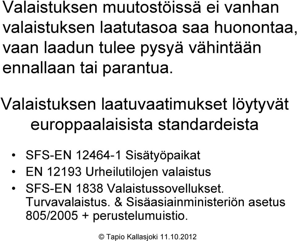 Valaistuksen laatuvaatimukset löytyvät europpaalaisista standardeista SFS-EN 12464-1