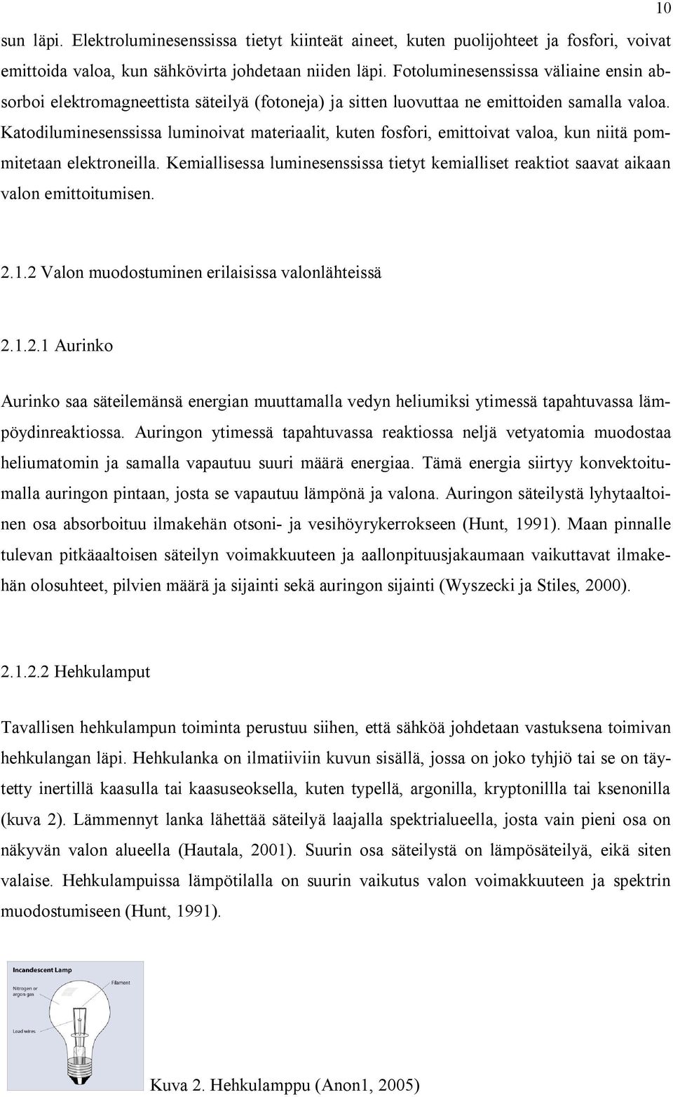 Katodiluminesenssissa luminoivat materiaalit, kuten fosfori, emittoivat valoa, kun niitä pommitetaan elektroneilla.