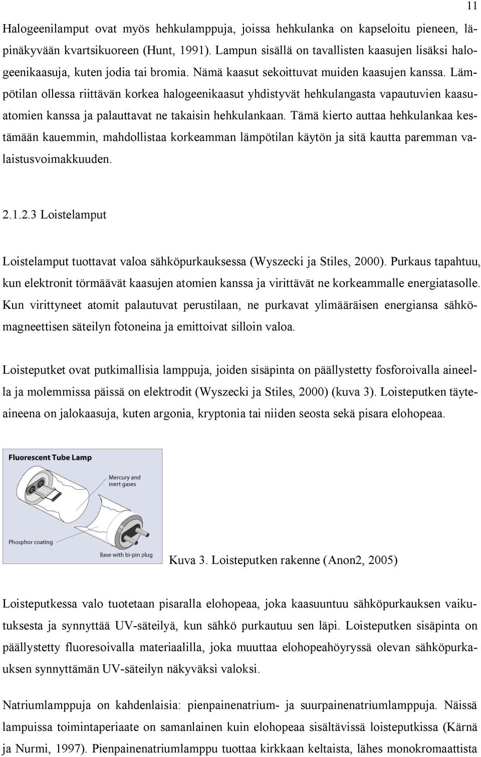 Lämpötilan ollessa riittävän korkea halogeenikaasut yhdistyvät hehkulangasta vapautuvien kaasuatomien kanssa ja palauttavat ne takaisin hehkulankaan.