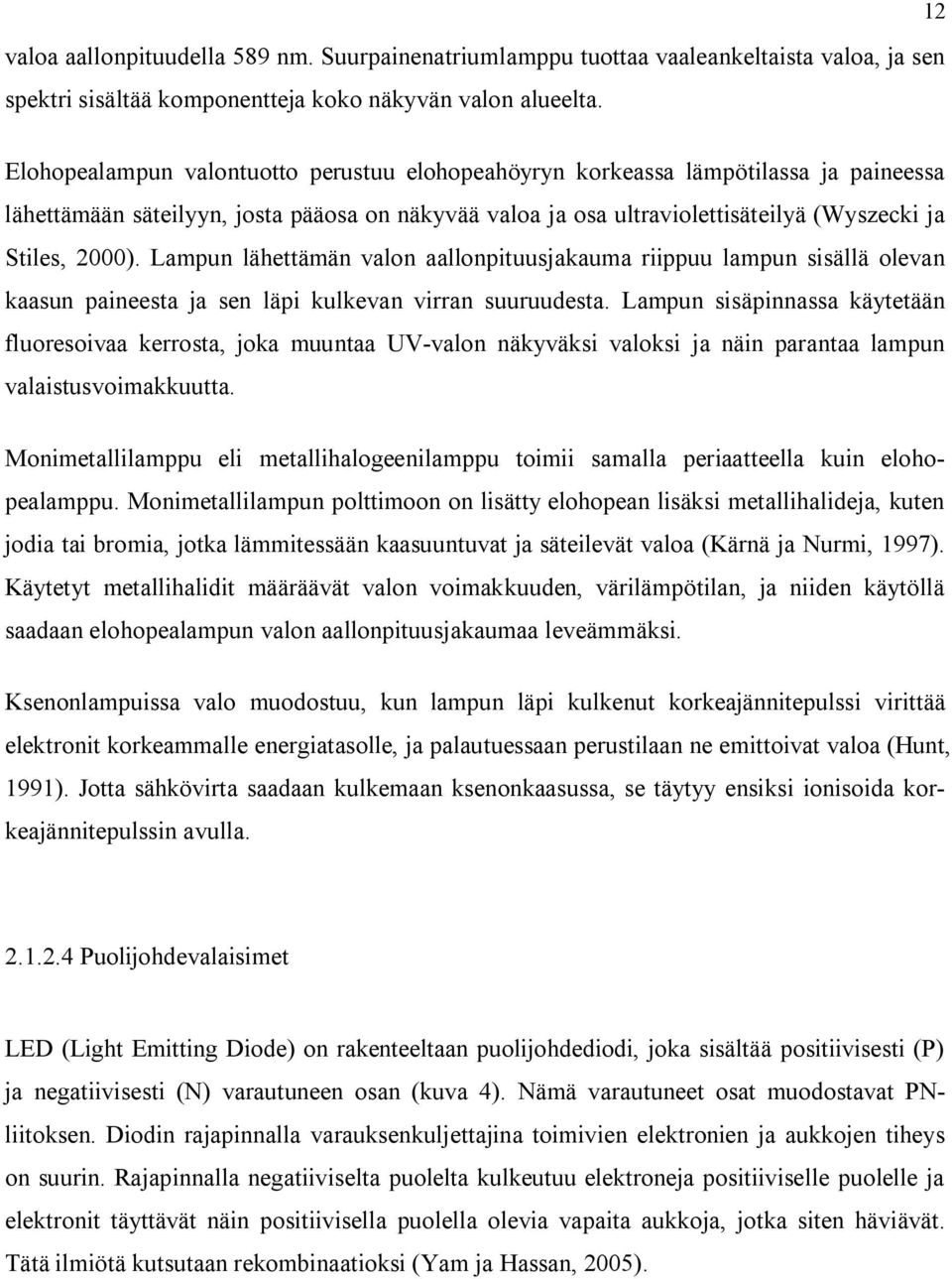 Lampun lähettämän valon aallonpituusjakauma riippuu lampun sisällä olevan kaasun paineesta ja sen läpi kulkevan virran suuruudesta.