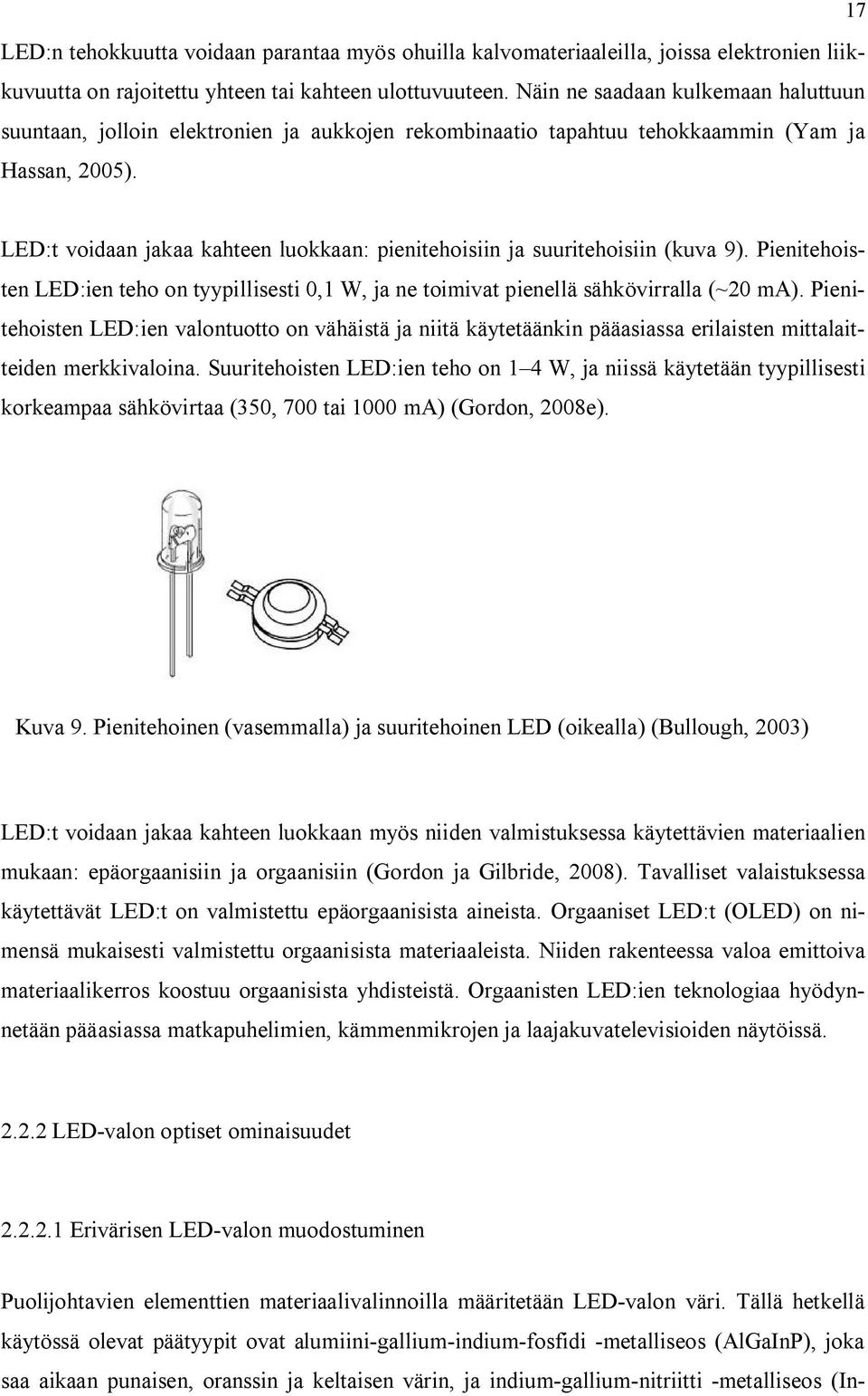 LED:t voidaan jakaa kahteen luokkaan: pienitehoisiin ja suuritehoisiin (kuva 9). Pienitehoisten LED:ien teho on tyypillisesti 0,1 W, ja ne toimivat pienellä sähkövirralla (~20 ma).