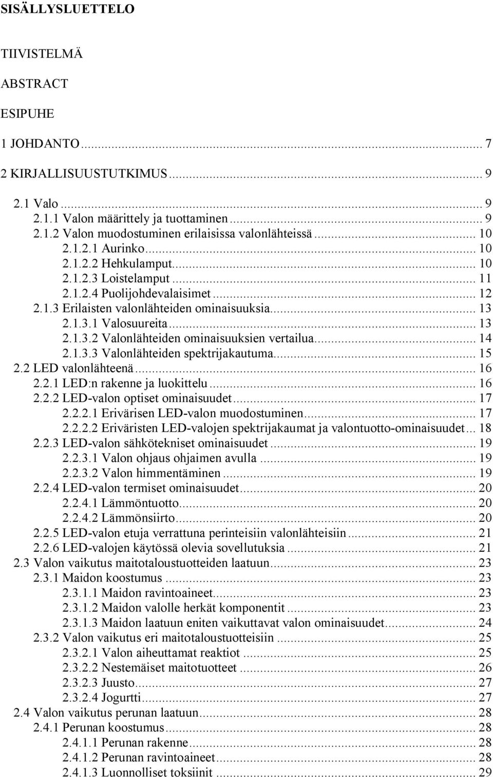 .. 14 2.1.3.3 Valonlähteiden spektrijakautuma... 15 2.2 LED valonlähteenä... 16 2.2.1 LED:n rakenne ja luokittelu... 16 2.2.2 LED valon optiset ominaisuudet... 17 2.2.2.1 Erivärisen LED valon muodostuminen.