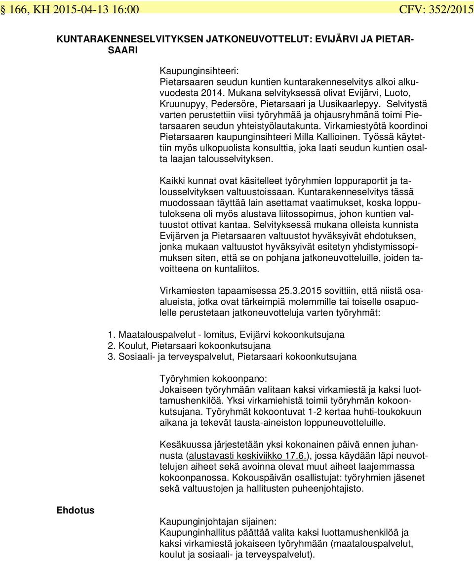 Selvitystä varten perustettiin viisi työryhmää ja ohjausryhmänä toimi Pietarsaaren seudun yhteistyölautakunta. Virkamiestyötä koordinoi Pietarsaaren kaupunginsihteeri Milla Kallioinen.