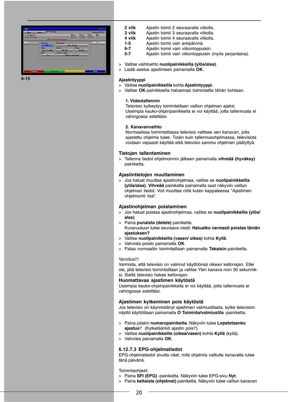 6-15 Ajastintyyppi > Valitse nuolipainikkeilla kohta Ajastintyyppi. > Valitse OK-painikkeella haluamasi toimintatila tähän kohtaan. 1.