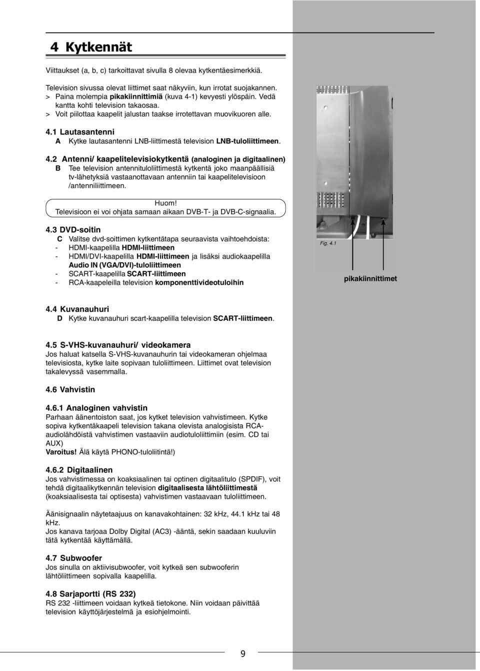 4.2 Antenni/ kaapelitelevisiokytkentä (analoginen ja digitaalinen) B Tee television antennituloliittimestä kytkentä joko maanpäällisiä tv-lähetyksiä vastaanottavaan antenniin tai kaapelitelevisioon