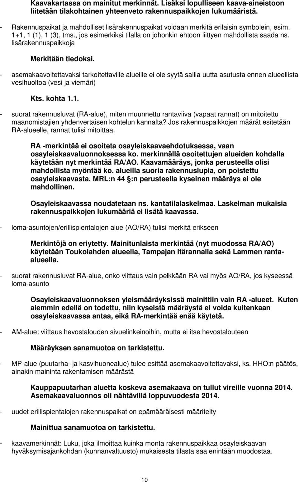 lisärakennuspaikkoja - asemakaavoitettavaksi tarkoitettaville alueille ei ole syytä sallia uutta asutusta ennen alueellista vesihuoltoa (vesi ja viemäri) Kts. kohta 1.