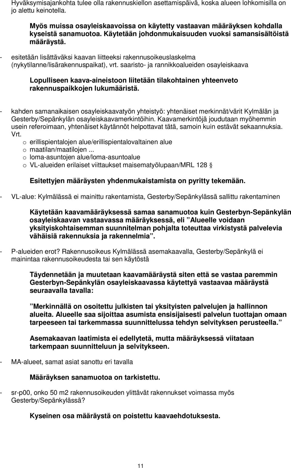 - esitetään lisättäväksi kaavan liitteeksi rakennusoikeuslaskelma (nykytilanne/lisärakennuspaikat), vrt.