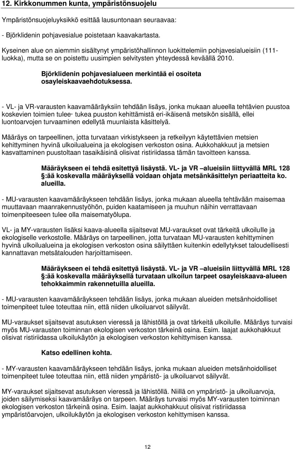 Björklidenin pohjavesialueen merkintää ei osoiteta osayleiskaavaehdotuksessa.