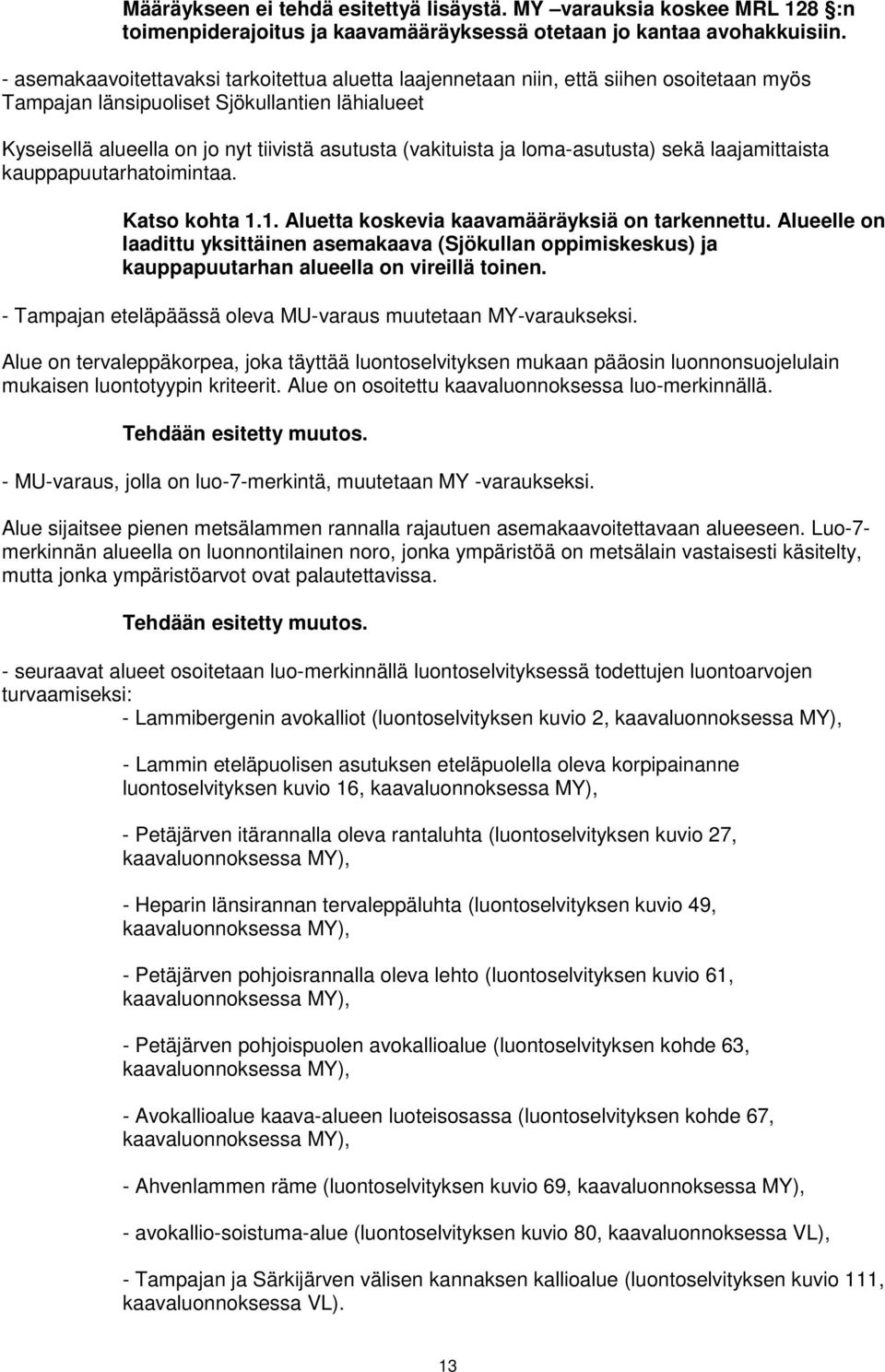 ja loma-asutusta) sekä laajamittaista kauppapuutarhatoimintaa. Katso kohta 1.1. Aluetta koskevia kaavamääräyksiä on tarkennettu.