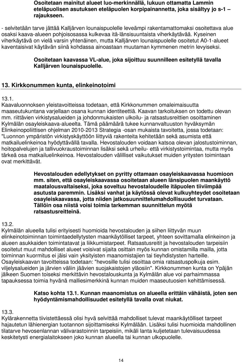 Kyseinen viherkäytävä on vielä varsin yhtenäinen, mutta Kalljärven lounaispuolelle osoitetut A0-1-alueet kaventaisivat käytävän siinä kohdassa ainoastaan muutaman kymmenen metrin levyiseksi.