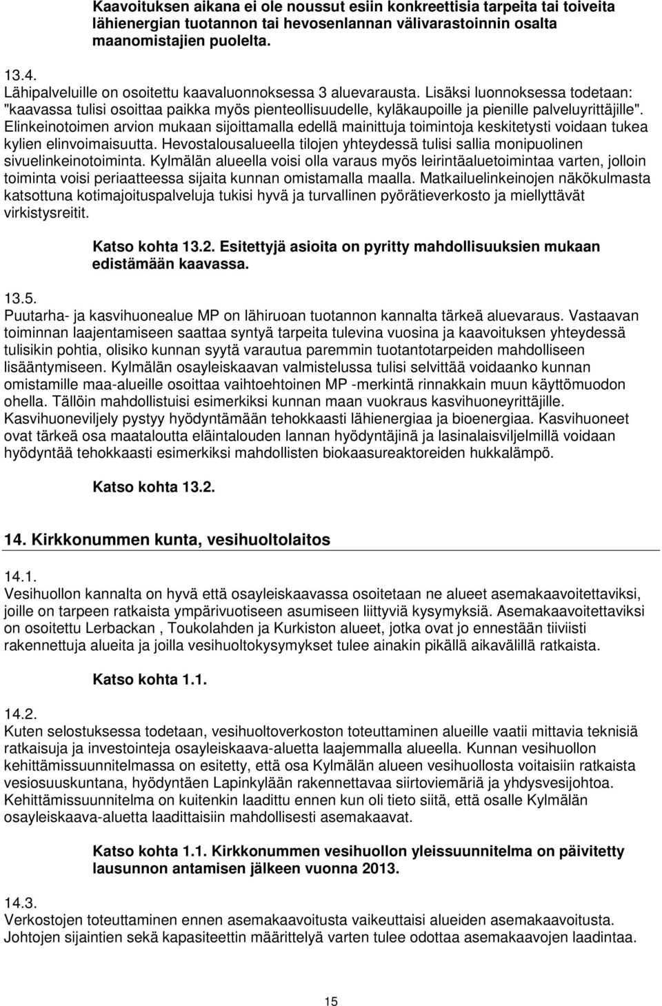 Elinkeinotoimen arvion mukaan sijoittamalla edellä mainittuja toimintoja keskitetysti voidaan tukea kylien elinvoimaisuutta.