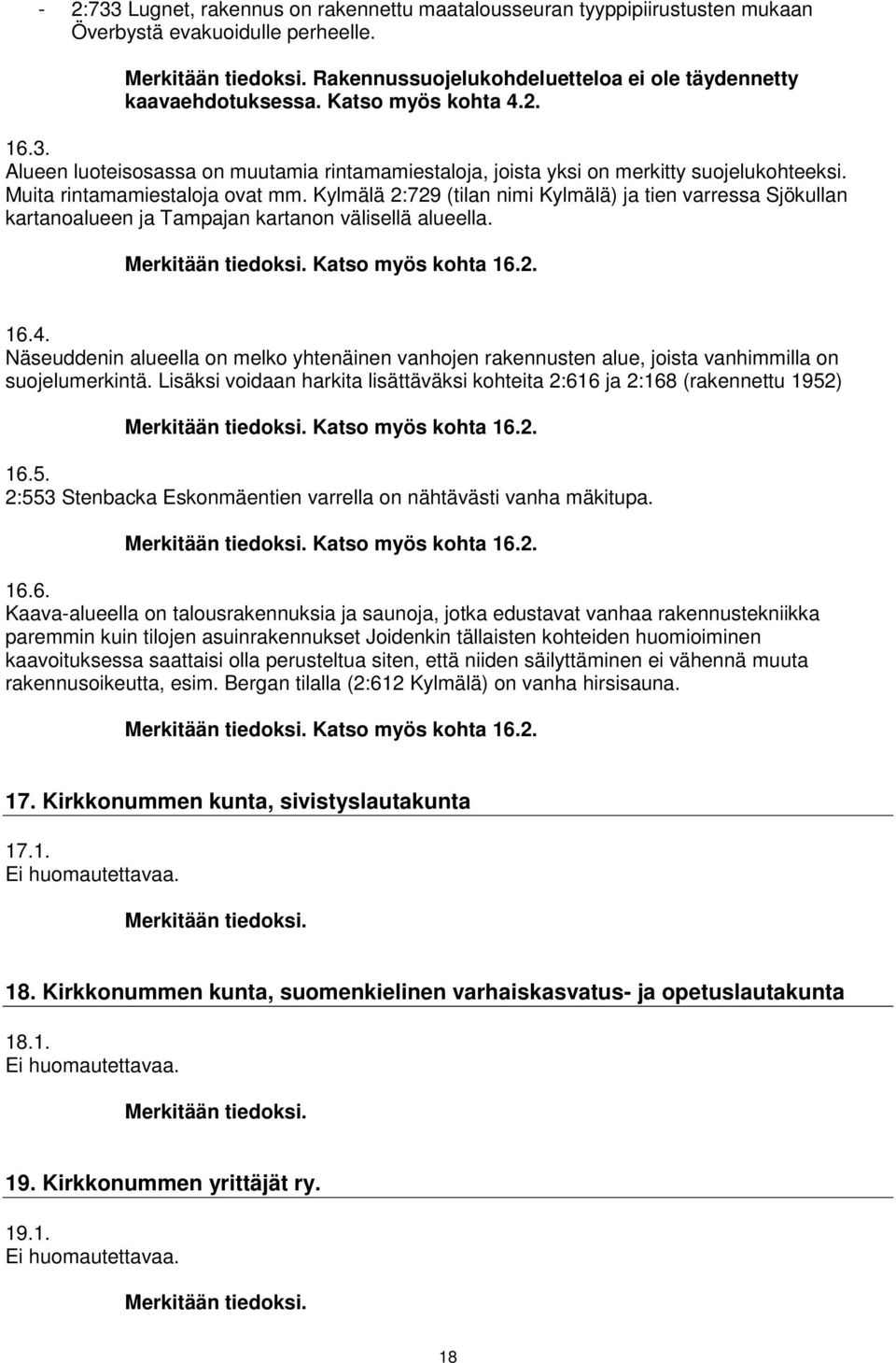 Kylmälä 2:729 (tilan nimi Kylmälä) ja tien varressa Sjökullan kartanoalueen ja Tampajan kartanon välisellä alueella. Katso myös kohta 16.2. 16.4.