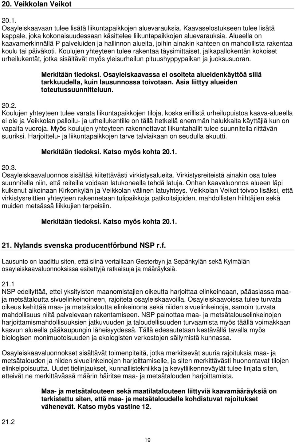 Koulujen yhteyteen tulee rakentaa täysimittaiset, jalkapallokentän kokoiset urheilukentät, jotka sisältävät myös yleisurheilun pituushyppypaikan ja juoksusuoran.