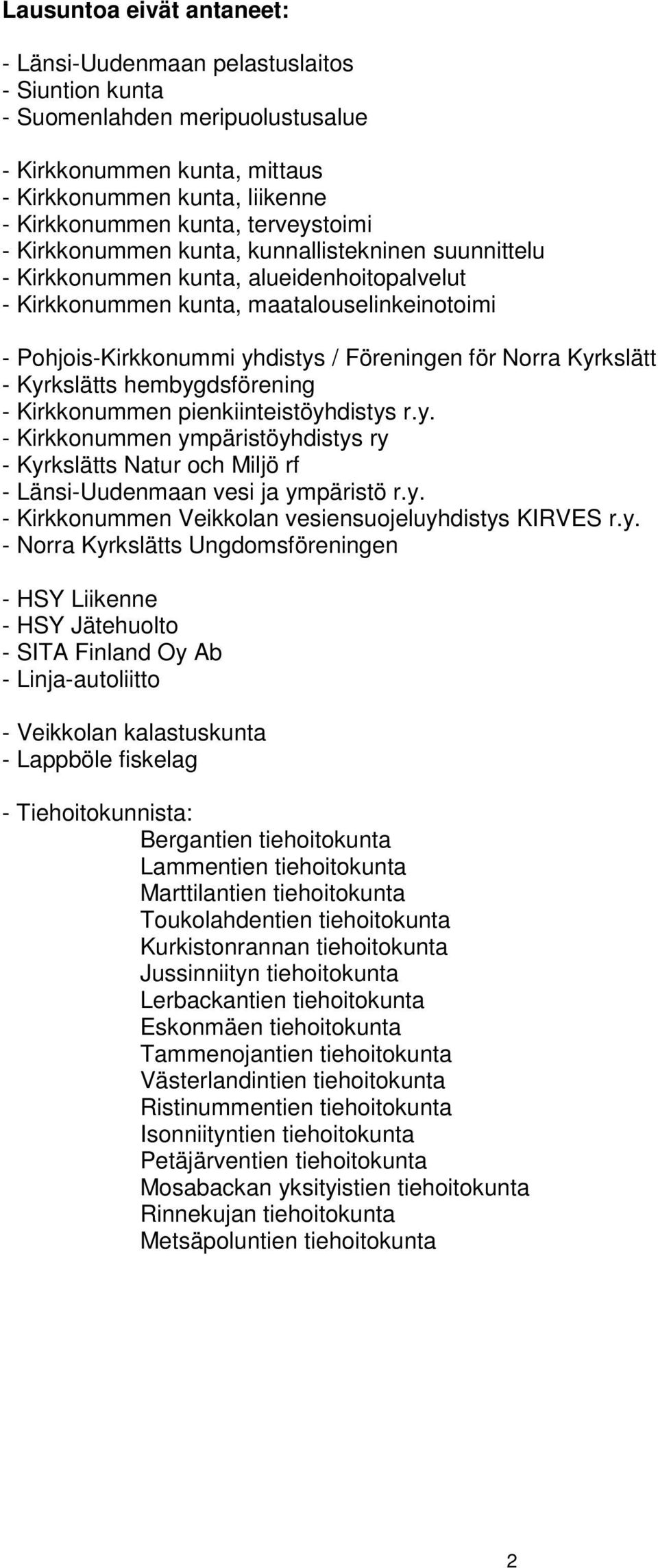 för Norra Kyrkslätt - Kyrkslätts hembygdsförening - Kirkkonummen pienkiinteistöyhdistys r.y. - Kirkkonummen ympäristöyhdistys ry - Kyrkslätts Natur och Miljö rf - Länsi-Uudenmaan vesi ja ympäristö r.