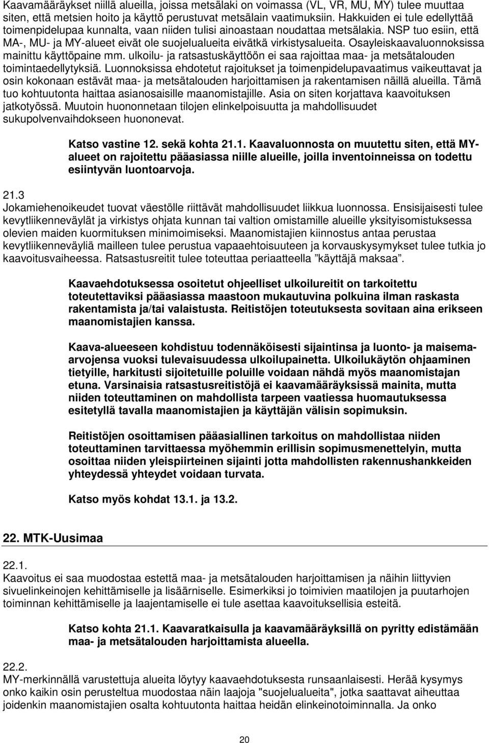 Osayleiskaavaluonnoksissa mainittu käyttöpaine mm. ulkoilu- ja ratsastuskäyttöön ei saa rajoittaa maa- ja metsätalouden toimintaedellytyksiä.