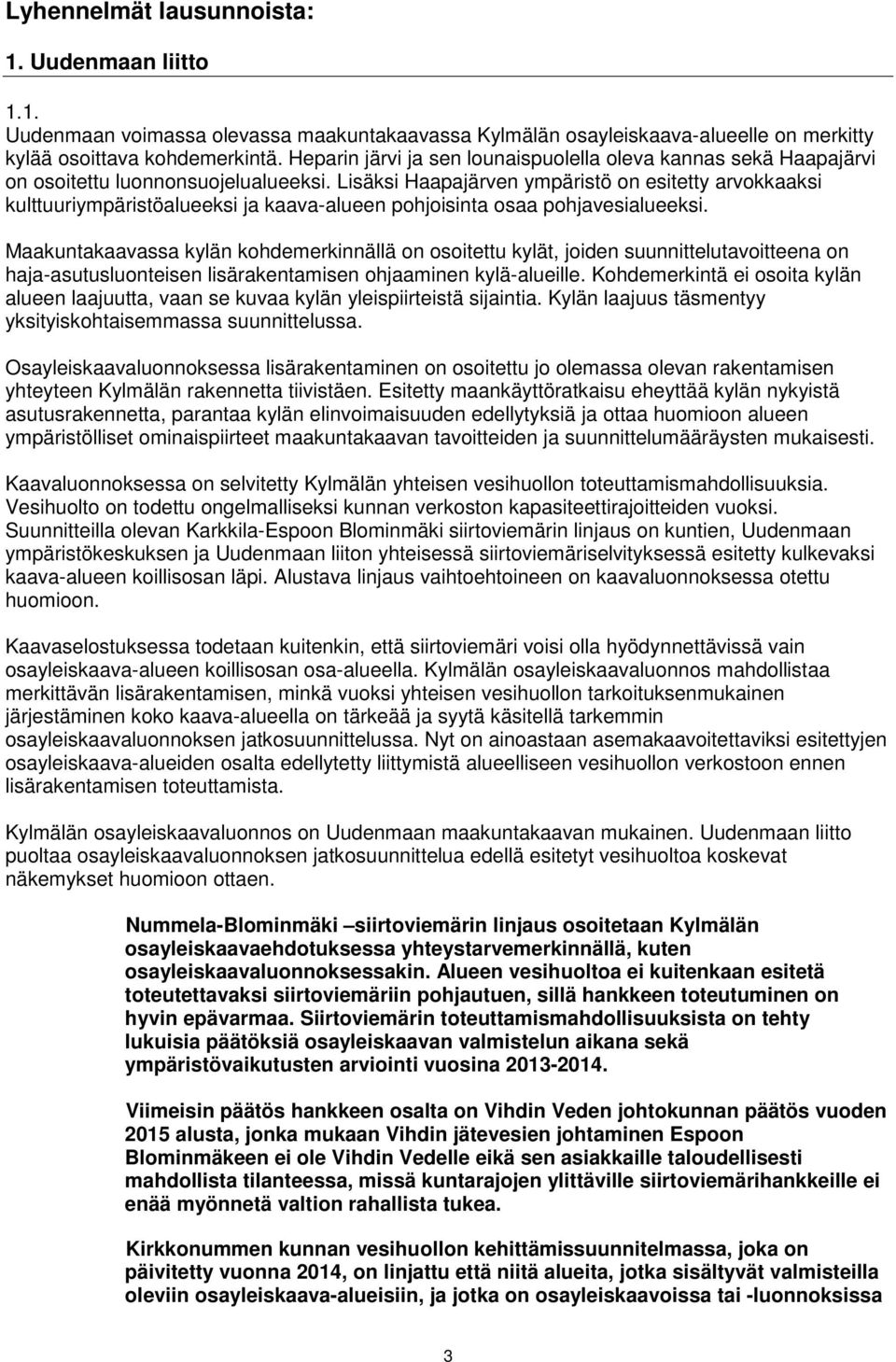 Lisäksi Haapajärven ympäristö on esitetty arvokkaaksi kulttuuriympäristöalueeksi ja kaava-alueen pohjoisinta osaa pohjavesialueeksi.