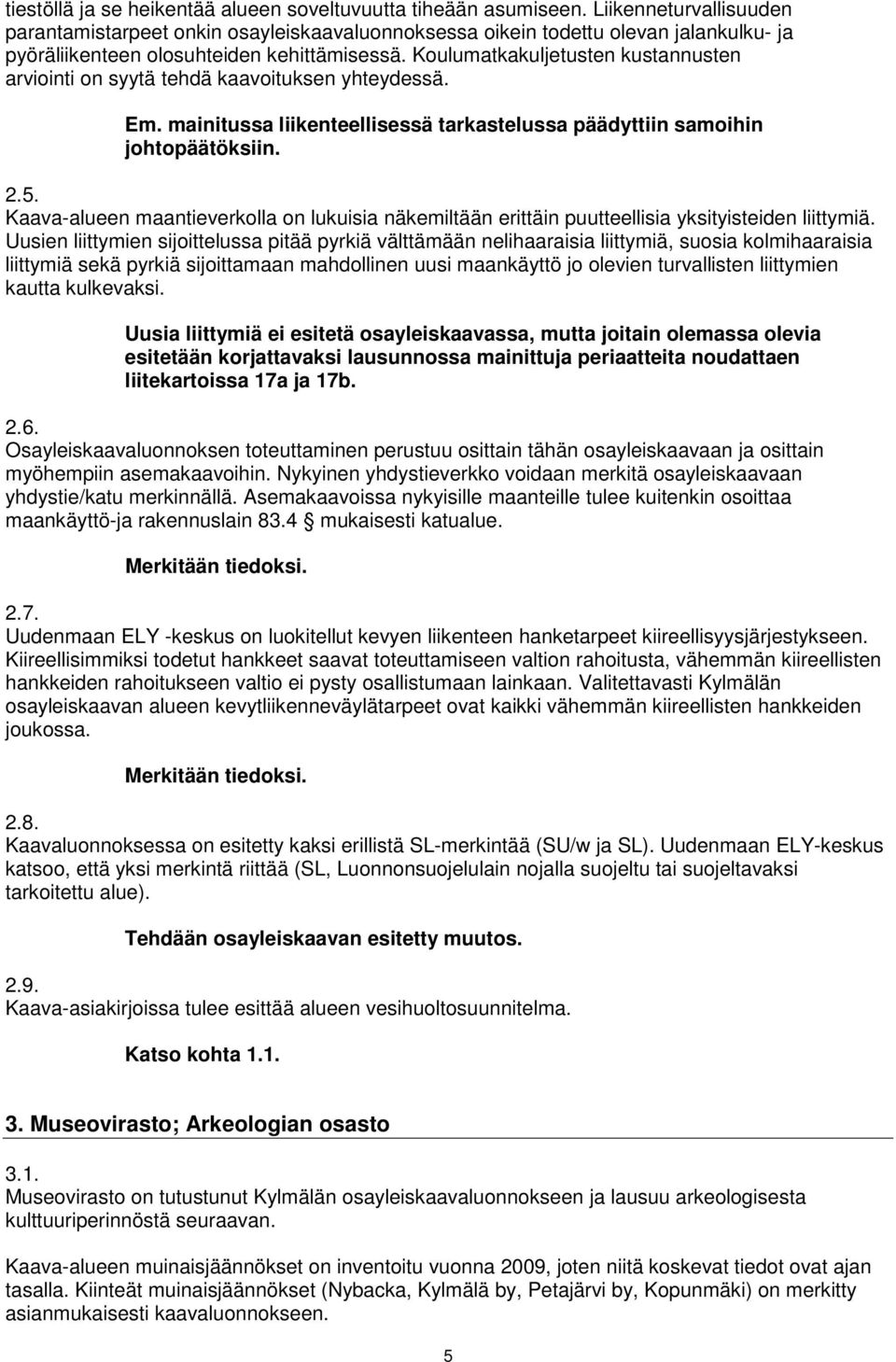 Koulumatkakuljetusten kustannusten arviointi on syytä tehdä kaavoituksen yhteydessä. Em. mainitussa liikenteellisessä tarkastelussa päädyttiin samoihin johtopäätöksiin. 2.5.