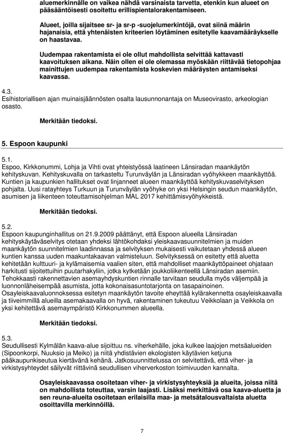 Uudempaa rakentamista ei ole ollut mahdollista selvittää kattavasti kaavoituksen aikana.