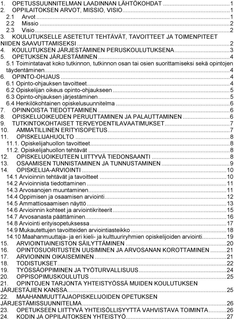 1 Toimintatavat koko tutkinnon, tutkinnon osan tai osien suorittamiseksi sekä opintojen täydentäminen... 4 6. OPINTO-OHJAUS... 4 6.1 Opinto-ohjauksen tavoitteet... 4 6.2 Opiskelijan oikeus opinto-ohjaukseen.