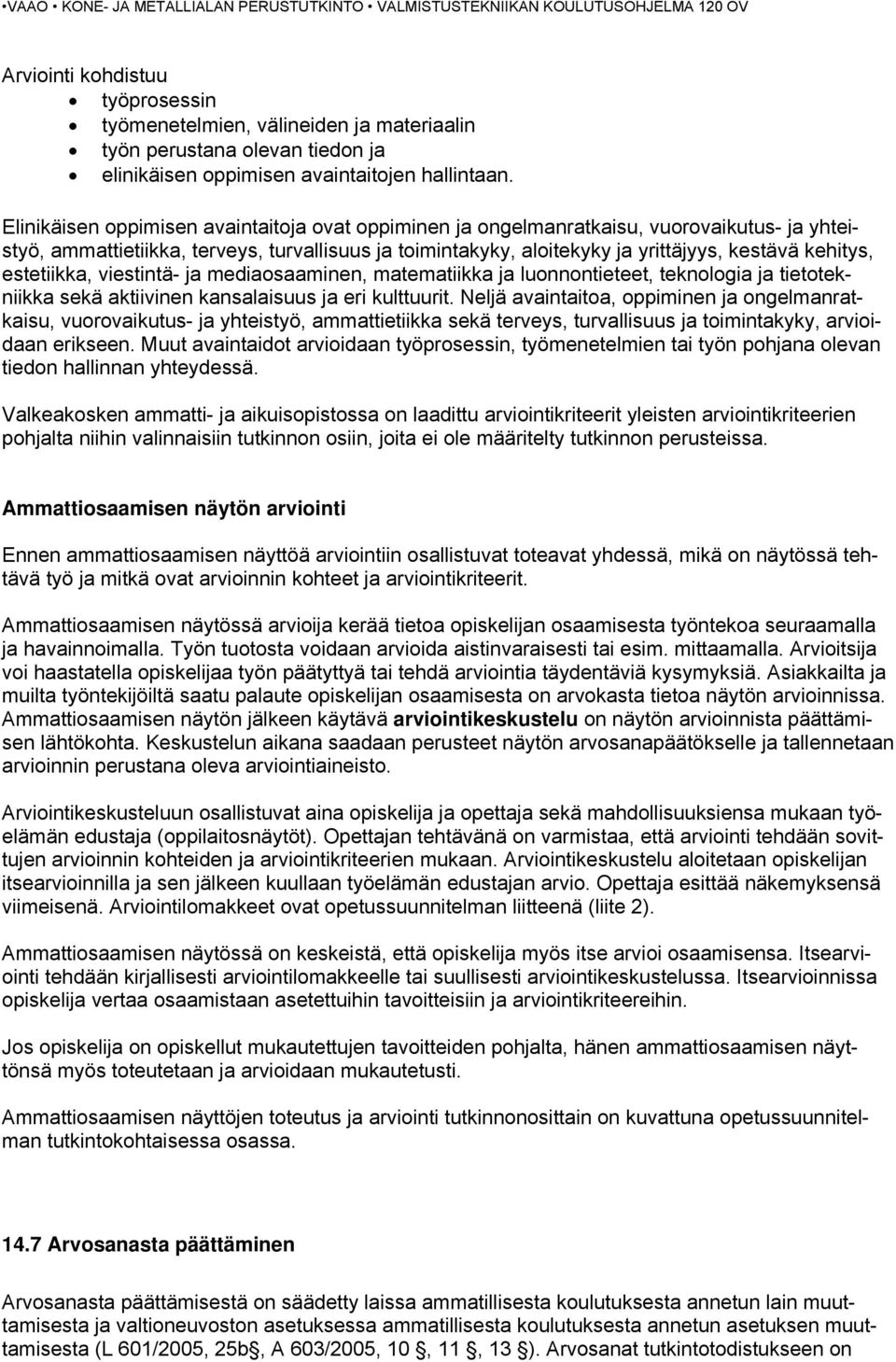 estetiikka, viestintä- ja mediaosaaminen, matematiikka ja luonnontieteet, teknologia ja tietotekniikka sekä aktiivinen kansalaisuus ja eri kulttuurit.