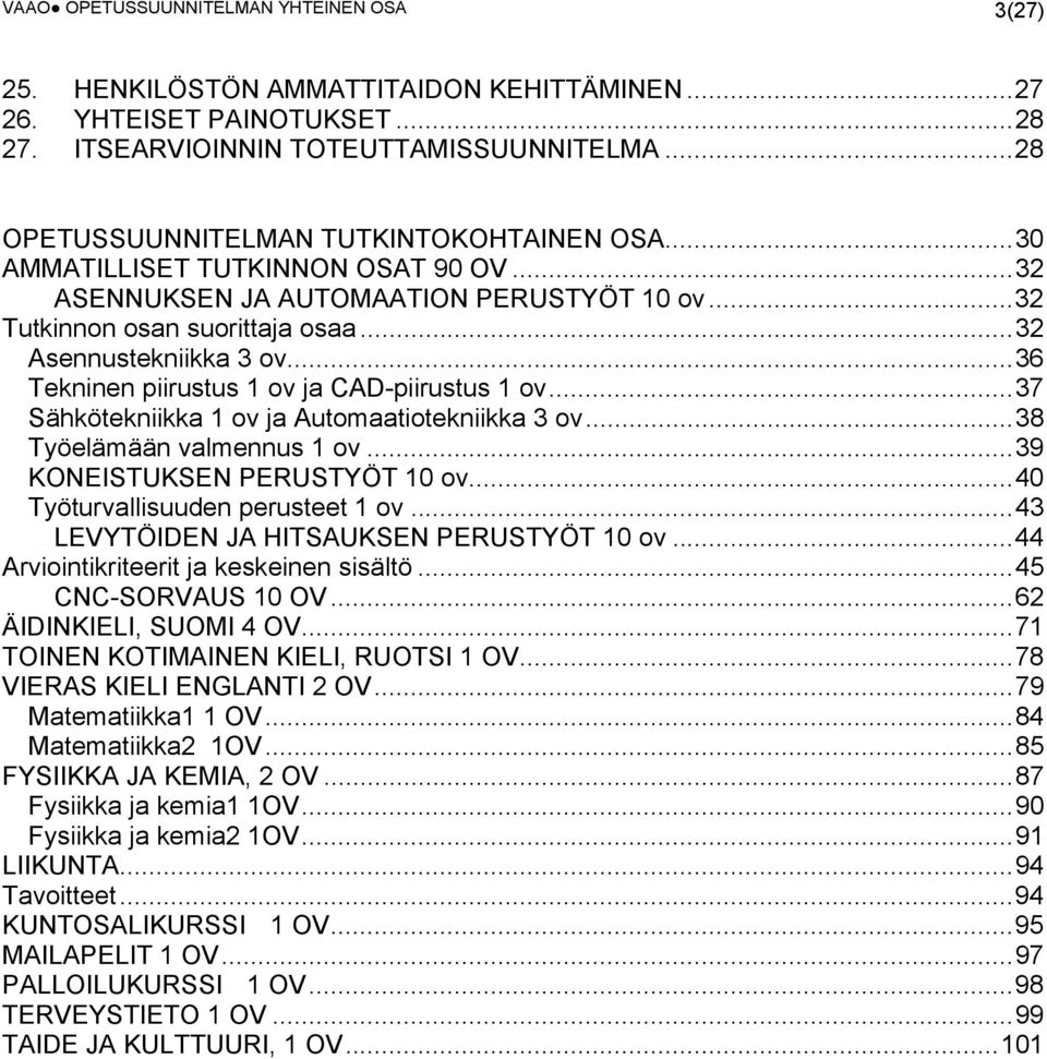 .. 36 Tekninen piirustus 1 ov ja CAD-piirustus 1 ov... 37 Sähkötekniikka 1 ov ja Automaatiotekniikka 3 ov... 38 Työelämään valmennus 1 ov... 39 KONEISTUKSEN PERUSTYÖT 10 ov.