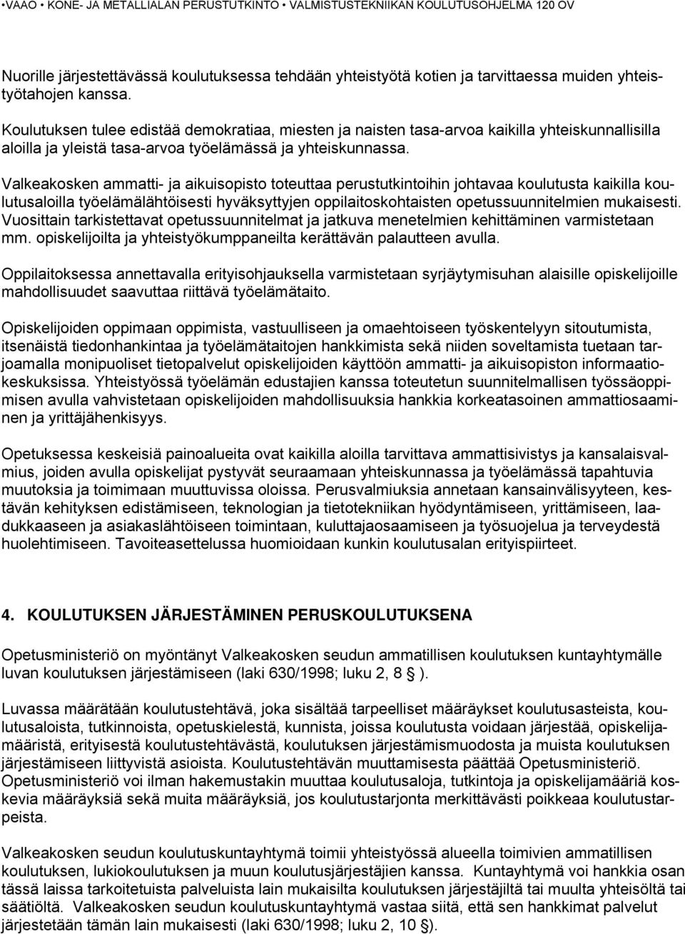 Valkeakosken ammatti- ja aikuisopisto toteuttaa perustutkintoihin johtavaa koulutusta kaikilla koulutusaloilla työelämälähtöisesti hyväksyttyjen oppilaitoskohtaisten opetussuunnitelmien mukaisesti.