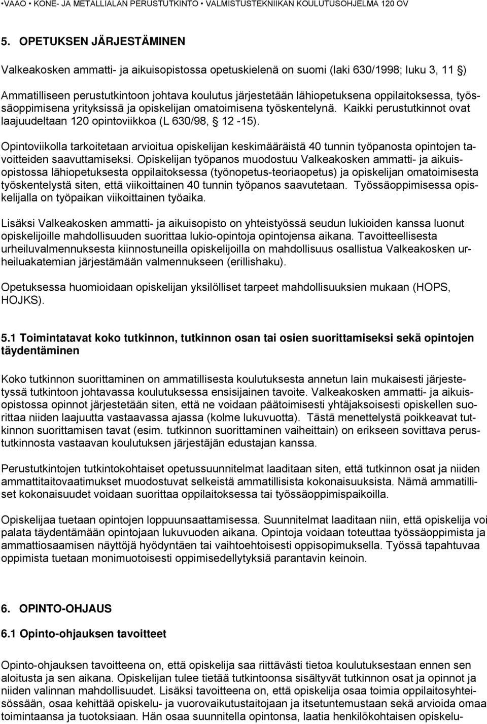 Opintoviikolla tarkoitetaan arvioitua opiskelijan keskimääräistä 40 tunnin työpanosta opintojen tavoitteiden saavuttamiseksi.