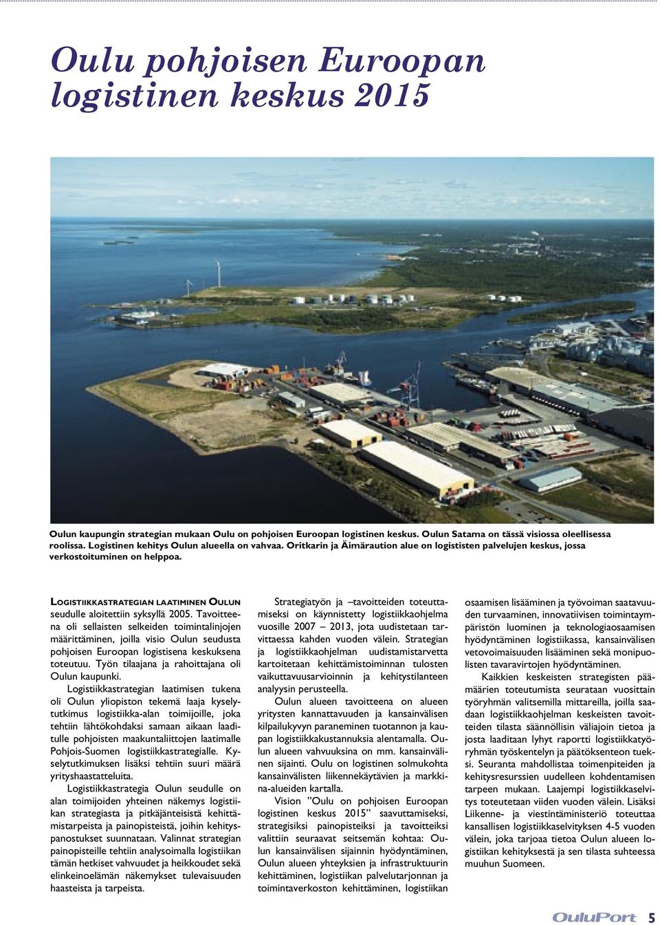 LOGISTIIKKASTRATEGIAN LAATIMINEN OULUN seudulle aloitettiin syksyllä 2005.