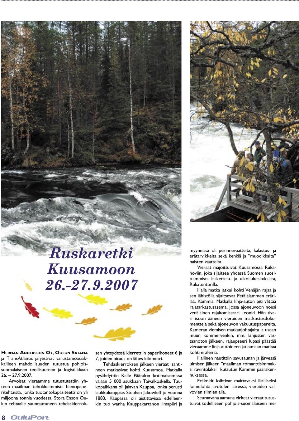 Stora Enson Oulun tehtaalle suuntautuneen tehdaskierroksen yhteydessä kierrettiin paperikoneet 6 ja 7, joiden pituus on lähes kilometri.