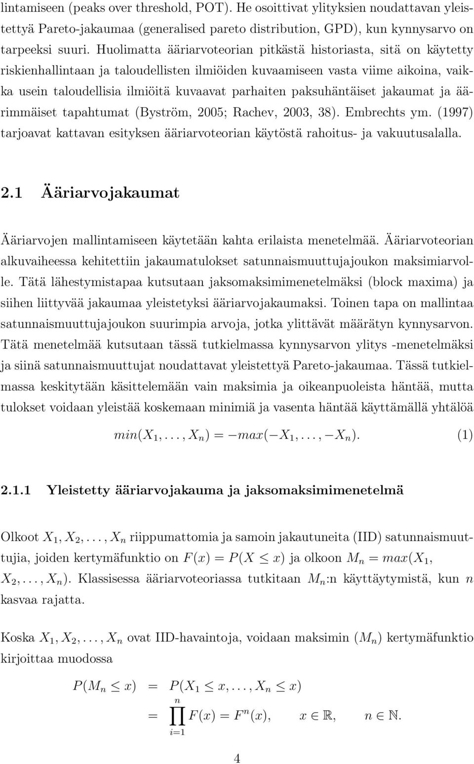 paksuhäntäiset jakaumat ja äärimmäiset tapahtumat (Byström, 2005; Rachev, 2003, 38). Embrechts ym. (1997) tarjoavat kattavan esityksen ääriarvoteorian käytöstä rahoitus- ja vakuutusalalla. 2.1 Ääriarvojakaumat Ääriarvojen mallintamiseen käytetään kahta erilaista menetelmää.