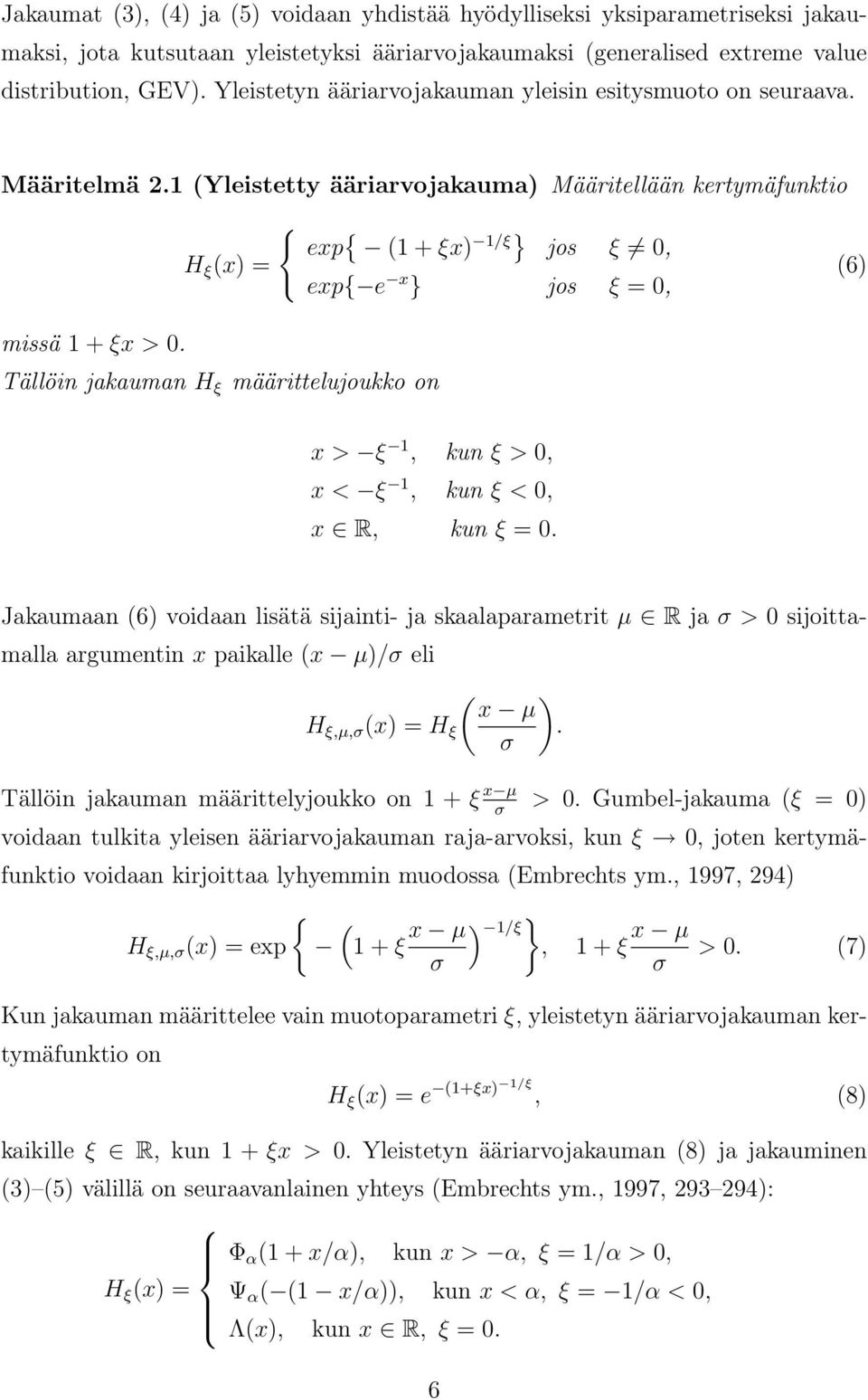 1 (Yleistetty ääriarvojakauma) Määritellään kertymäfunktio H ξ (x) = { exp { (1 + ξx) 1/ξ } jos ξ 0, exp{ e x } jos ξ = 0, (6) missä 1 + ξx > 0.