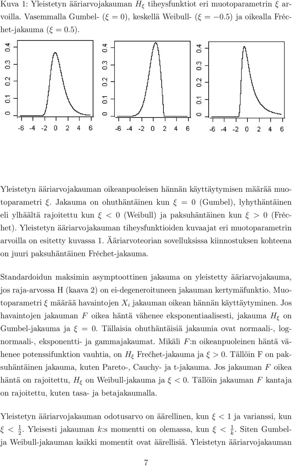 Jakauma on ohuthäntäinen kun ξ = 0 (Gumbel), lyhythäntäinen eli ylhäältä rajoitettu kun ξ < 0 (Weibull) ja paksuhäntäinen kun ξ > 0 (Fréchet).