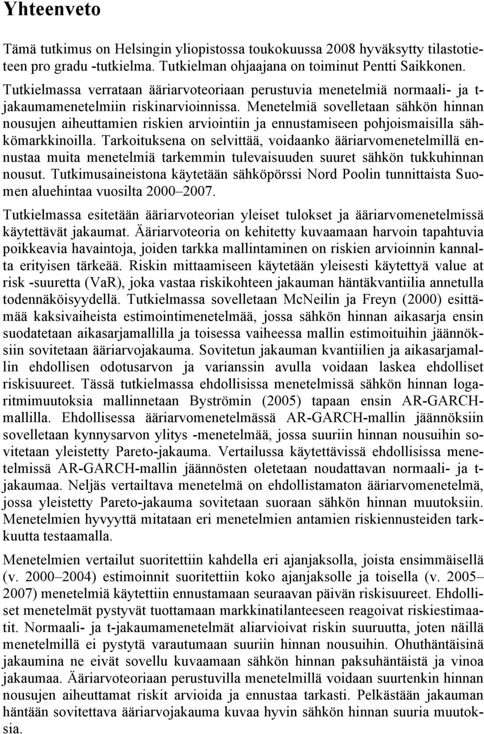 Menetelmiä sovelletaan sähkön hinnan nousujen aiheuttamien riskien arviointiin ja ennustamiseen pohjoismaisilla sähkömarkkinoilla.