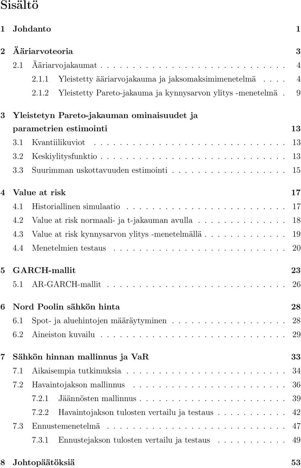 ................. 15 4 Value at risk 17 4.1 Historiallinen simulaatio......................... 17 4.2 Value at risk normaali- ja t-jakauman avulla.............. 18 4.