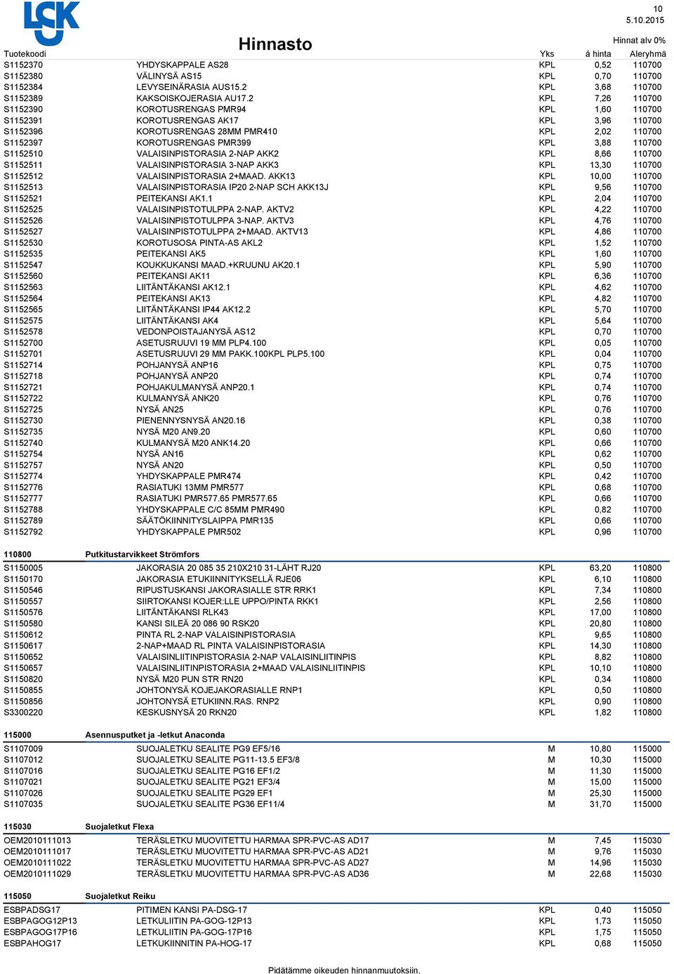 VALAISINPISTORASIA 2-NAP AKK2 8,66 110700 S1152511 VALAISINPISTORASIA 3-NAP AKK3 13,30 110700 S1152512 VALAISINPISTORASIA 2+AAD.