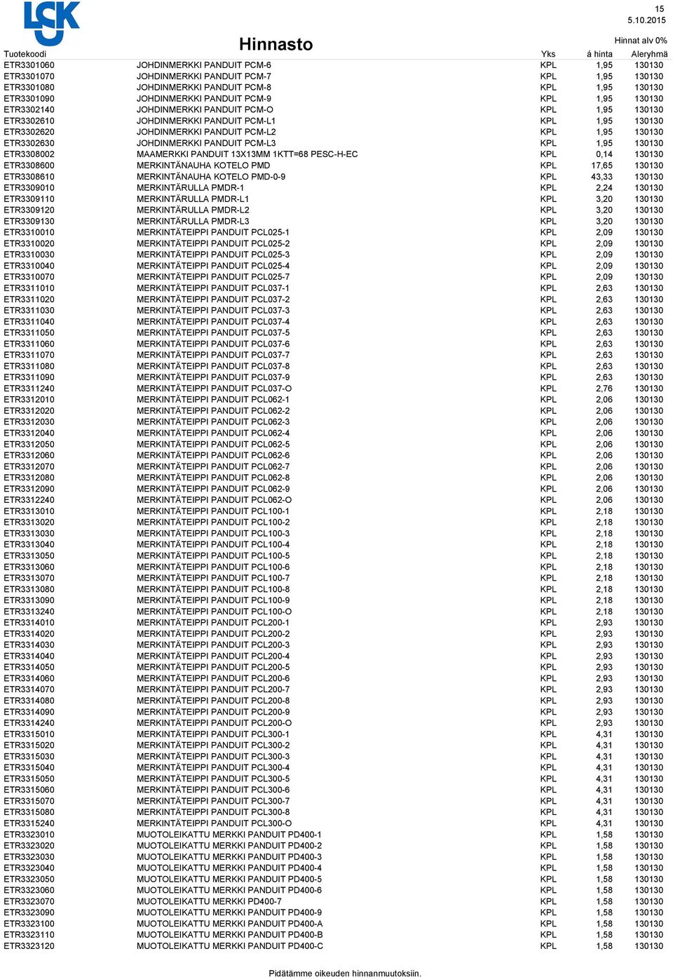 ETR3308002 AAERKKI PANDUIT 13X13 1KTT=68 PESC-H-EC 0,14 130130 ETR3308600 ERKINTÄNAUHA KOTELO PD 17,65 130130 ETR3308610 ERKINTÄNAUHA KOTELO PD-0-9 43,33 130130 ETR3309010 ERKINTÄRULLA PDR-1 2,24