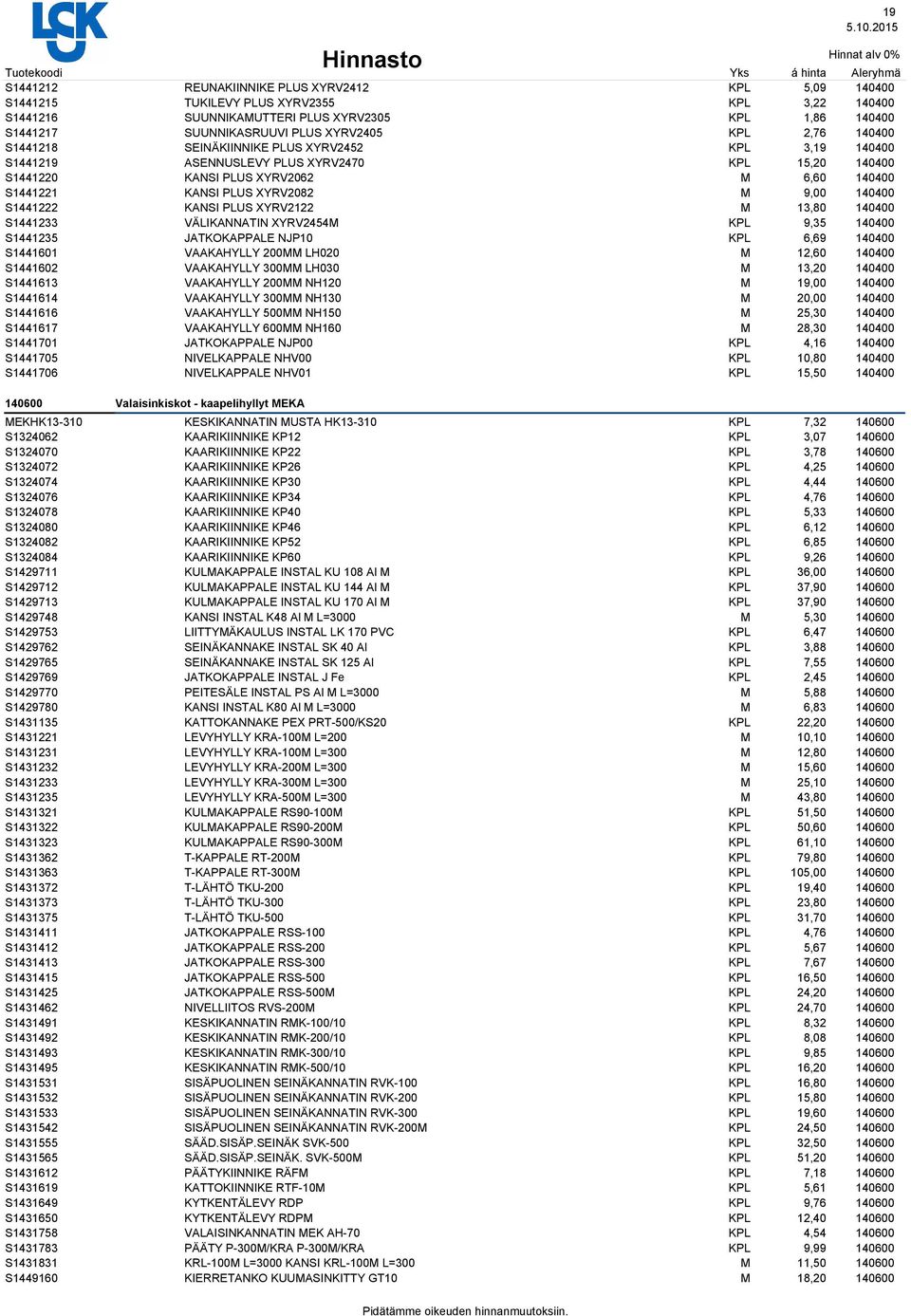 XYRV2122 13,80 140400 S1441233 VÄLIKANNATIN XYRV2454 9,35 140400 S1441235 JATKOKAPPALE NJP10 6,69 140400 S1441601 VAAKAHYLLY 200 LH020 12,60 140400 S1441602 VAAKAHYLLY 300 LH030 13,20 140400 S1441613