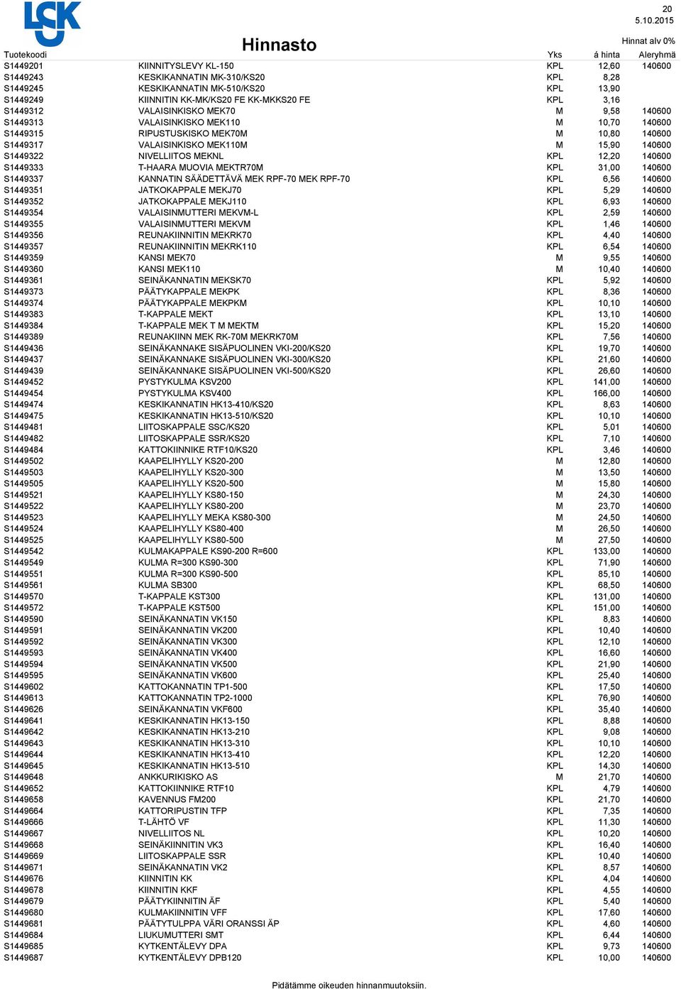 UOVIA EKTR70 31,00 140600 S1449337 KANNATIN SÄÄDETTÄVÄ EK RPF-70 EK RPF-70 6,56 140600 S1449351 JATKOKAPPALE EKJ70 5,29 140600 S1449352 JATKOKAPPALE EKJ110 6,93 140600 S1449354 VALAISINUTTERI EKV-L